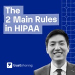 The Two Fundamental Rules of HIPAA You Need to Know